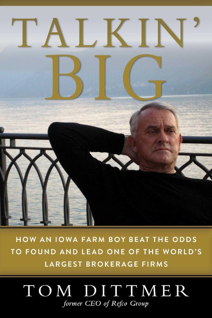 Talkin Big: How an Iowa Farm Boy Beat the Odds to Found and Lead One of the Worlds Largest Brokerage Firms