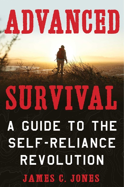 Advanced Survival: A Guide to the Self-Reliance Revolution