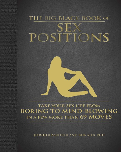 The Big Black Book of Sex Positions Take Your Sex Life From Boring To Mind-Blowing in a Few More Than 69 Moves