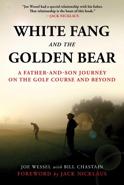 White Fang and the Golden Bear: A Father-And-Son Journey on the Golf Course and Beyond