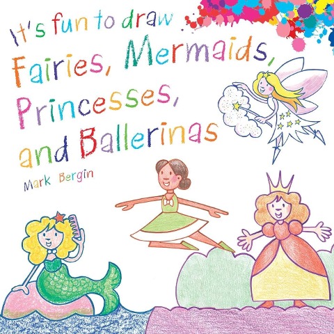 Its Fun to Draw Fairies, Mermaids, Princesses, and Ballerinas