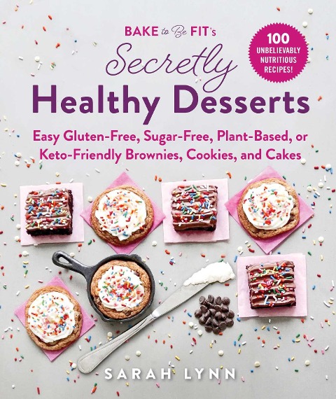 Bake to Be Fits Secretly Healthy Desserts: Easy Gluten-Free, Sugar-Free, Plant-Based, or Keto-Friendly Brownies, Cookies, and Cakes