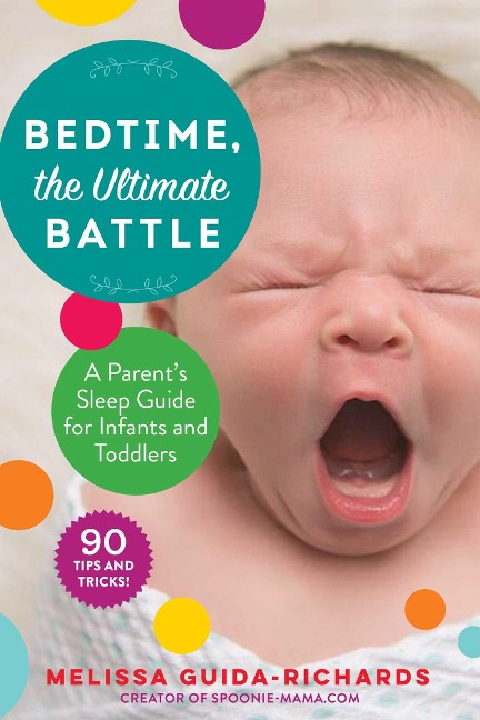Bedtime, the Ultimate Battle: A Parents Sleep Guide for Infants and Toddlers