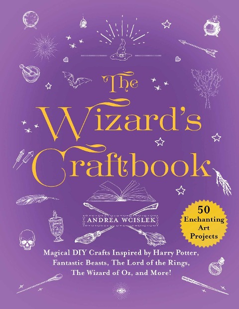 The Wizard's Craftbook: Magical DIY Crafts Inspired by Harry Potter, Fantastic Beasts, the Lord of the Rings, the Wizard of Oz, and More!