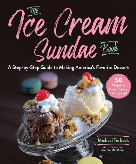 The Ice Cream Sundae Book: A Step-By-Step Guide to Making Americas Favorite Dessert