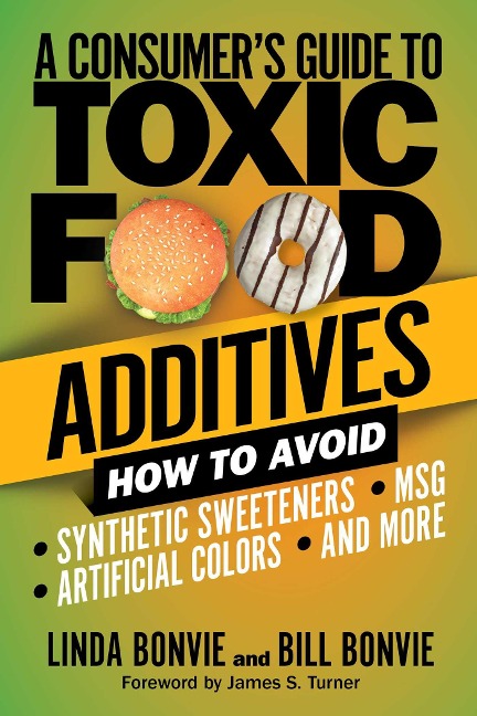 A Consumers Guide to Toxic Food Additives: How to Avoid Synthetic Sweeteners, Artificial Colors, Msg, and More