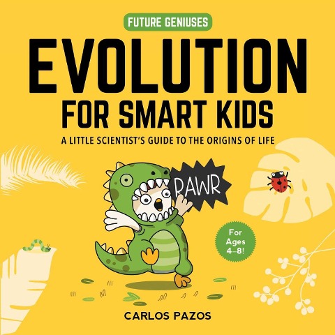 Evolution for Smart Kids: A Little Scientists Guide to the Origins of Life