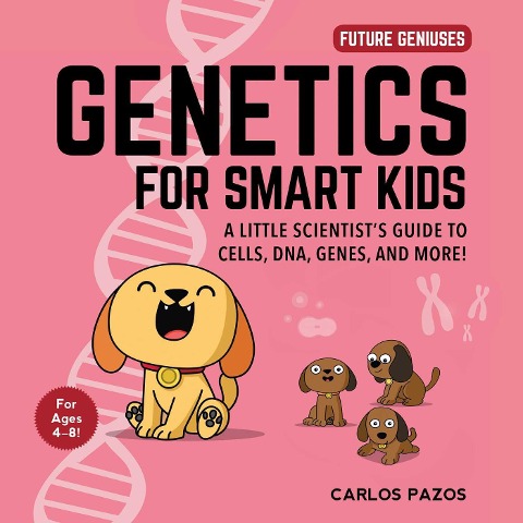 Genetics for Smart Kids: A Little Scientists Guide to Cells, Dna, Genes, and More!