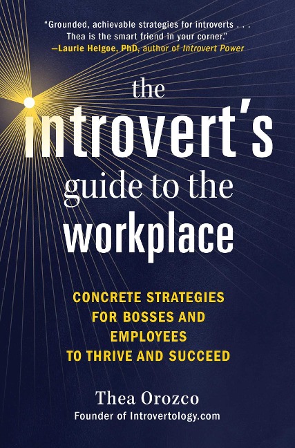 The Introverts Guide to the Workplace: Concrete Strategies for Bosses and Employees to Thrive and Succeed