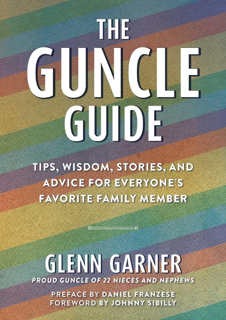 The Guncle Guide: Tips, Wisdom, Stories, and Advice for Everyones Favorite Family Member
