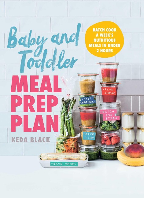 Baby and Toddler Meal Prep Plan: Batch Cook a Weeks Nutritious Meals in Under 2 Hours