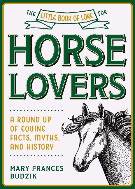 The Little Book of Lore for Horse Lovers: A Round Up of Equine Facts, Myths, and History