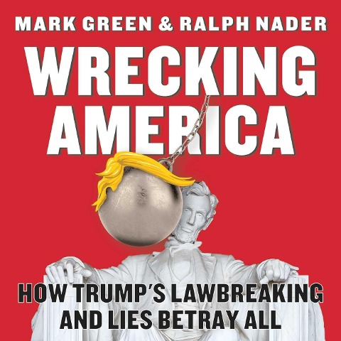 Wrecking America: How Trumps Lawbreaking and Lies Betray All