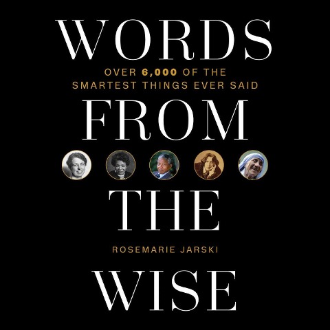 Words from the Wise: Over 6,000 of the Smartest Things Ever Said