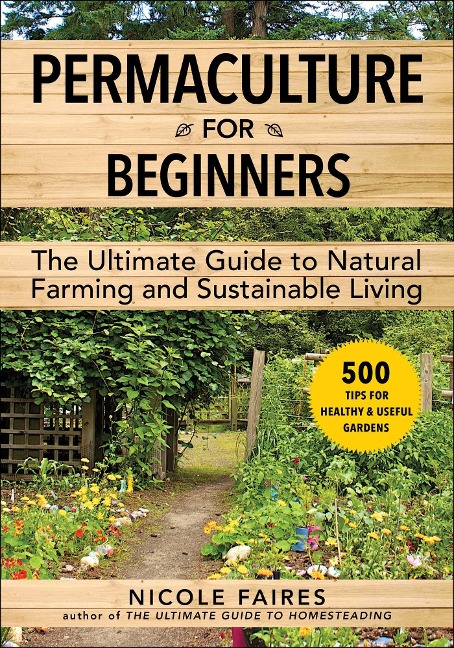 Permaculture for Beginners: The Ultimate Guide to Natural Farming and Sustainable Living