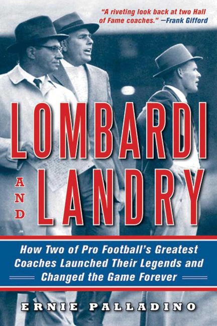 Lombardi and Landry: How Two of Pro Footballs Greatest Coaches Launched Their Legends and Changed the Game Forever