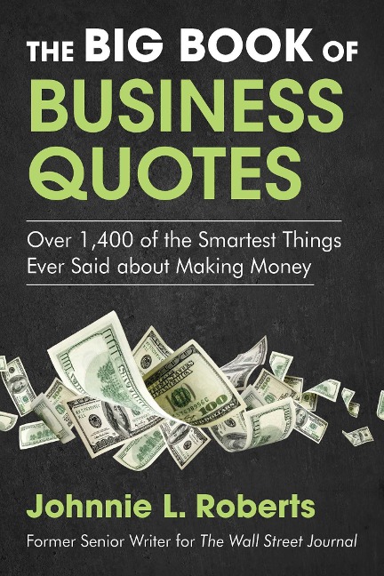 The Big Book of Business Quotes: Over 1,400 of the Smartest Things Ever Said about Making Money