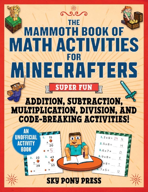 The Mammoth Book of Math Activities for Minecrafters: Super Fun Addition, Subtraction, Multiplication, Division, and Code-Breaking Activities!--An Unofficial Activity Book