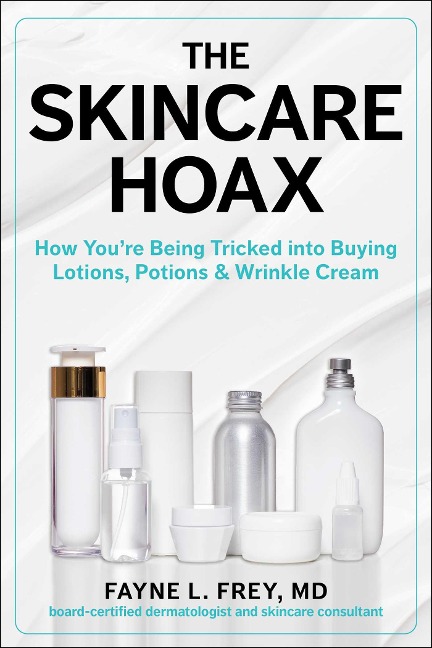 The Skincare Hoax: How You're Being Tricked Into Buying Lotions, Potions & Wrinkle Cream