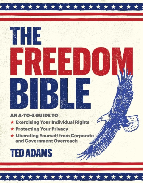 The Freedom Bible: An A-To-Z Guide to Exercising Your Individual Rights, Protecting Your Privacy, Liberating Yourself from Corporate and Government Overreach