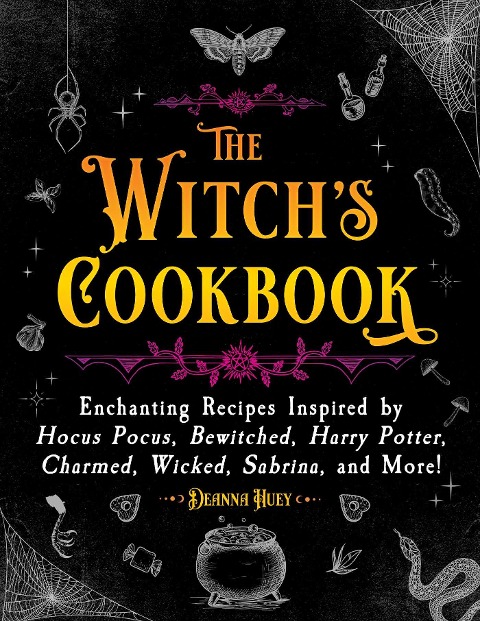 The Witchs Cookbook: Enchanting Recipes Inspired by Hocus Pocus, Bewitched, Harry Potter, Charmed, Wicked, Sabrina, and More!