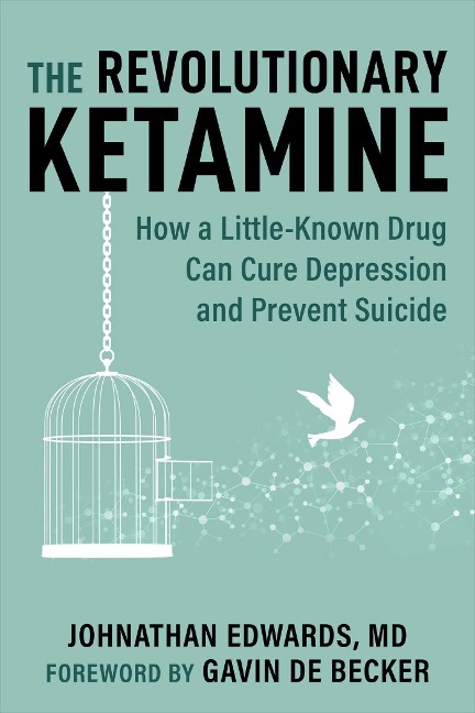 The Revolutionary Ketamine: The Safe Drug That Effectively Treats Depression and Prevents Suicide