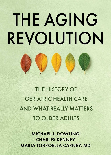 The Aging Revolution: The History of Geriatric Health Care and What Really Matters to Older Adults