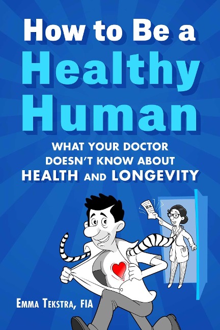 How to Be a Healthy Human: What Your Doctor Doesnt Know about Health and Longevity