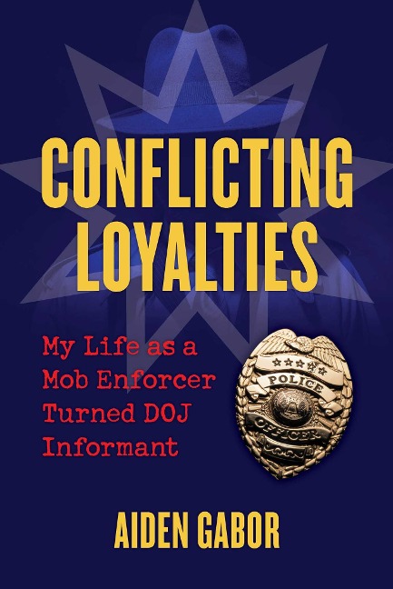 Conflicting Loyalties: My Life as a Mob Enforcer Turned Doj Informant