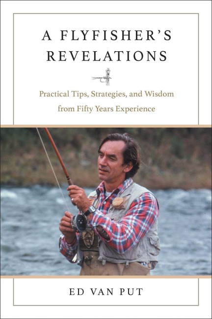 Flyfishers Revelations: Practical Tips, Strategies, and Wisdom from Fifty Years Experience