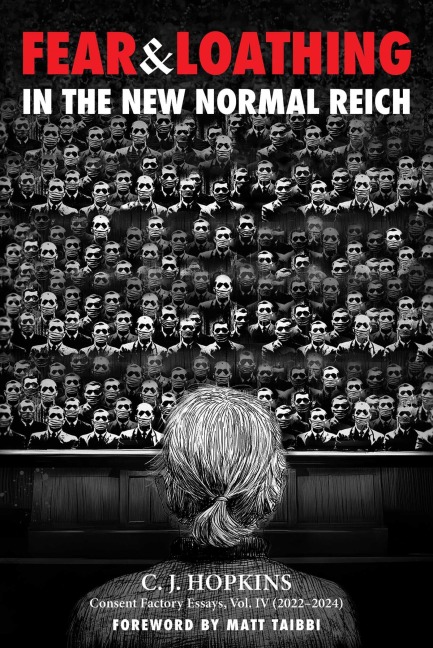 Fear and Loathing in the New Normal Reich: Consent Factory Essays, Vol. IV (2022-2024)