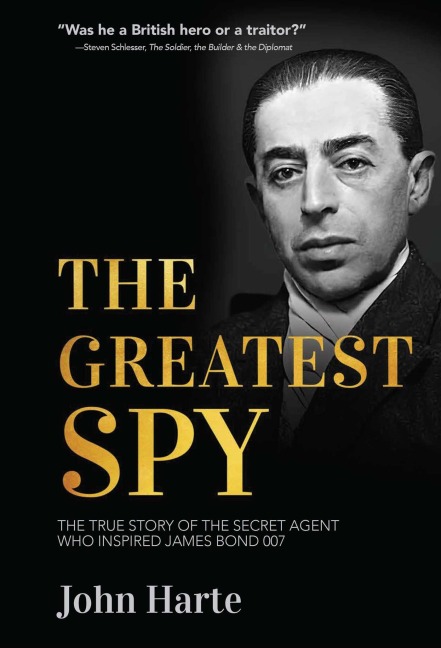 The Greatest Spy: The True Story of Churchills Secret Agent Who Became the Model for James Bond, 007