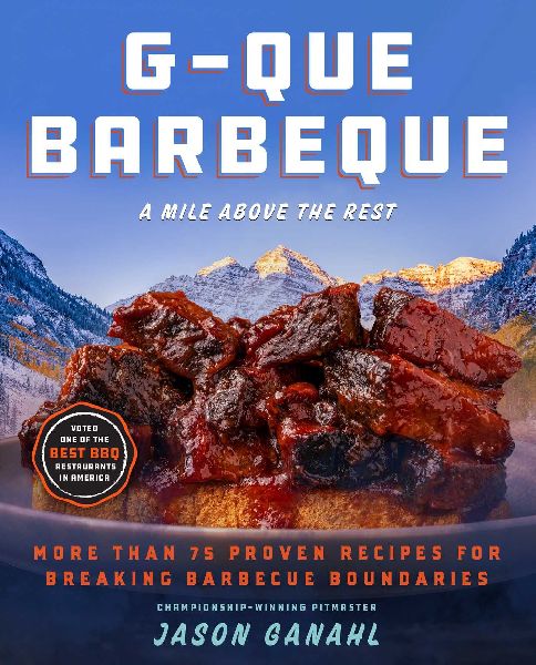 G-Que Barbeque: A Mile Above the Rest--More Than 75 Proven Recipes for Breaking Barbeque Boundaries