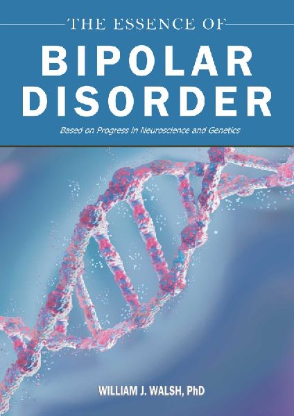 The Essence of Bipolar Disorder: Based on Progress in Neuroscience and Genetics