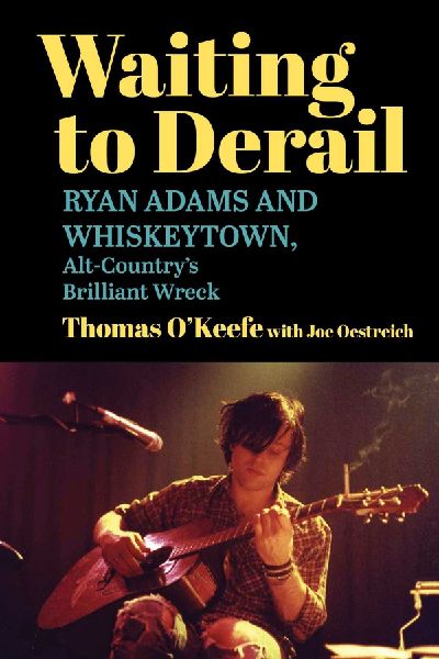 Waiting to Derail: Ryan Adams and Whiskeytown, Alt-Countrys Brilliant Wreck