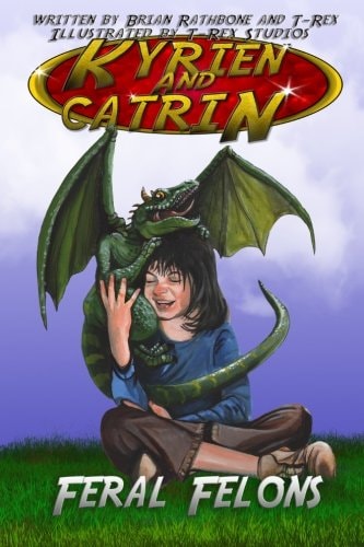 Kyrien and Catrin - Feral Felons A Dragon Adventure for Kids and New Readers