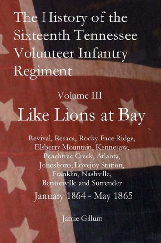 The History of the Sixteenth Tennessee Volunteer Infantry Regiment Like Lions at Bay