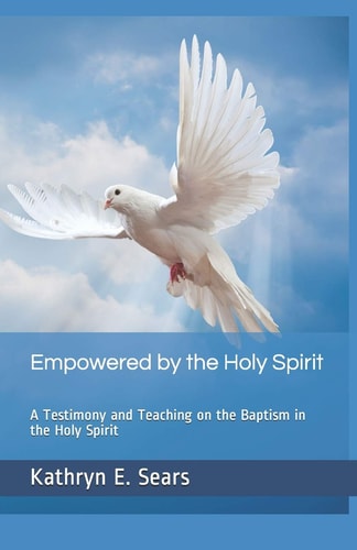 Empowered by the Holy Spirit A Testimony and Teaching on the Baptism in the Holy Spirit