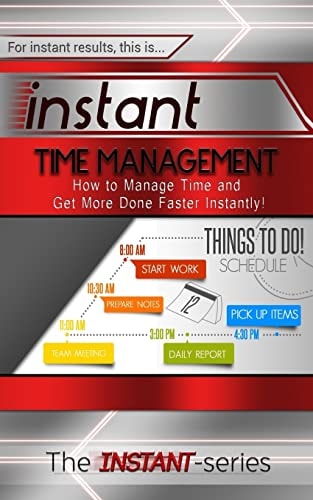 Instant Time Management How to Manage Time and Get More Done Faster Instantly!