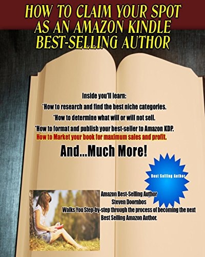 How To Claim Your Spot As An Amazon Best-Selling Author A Complete Guide To Writing, Publishing And Marketing Your Book Using Kindle Direct Publishing