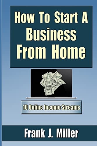 How To Start A Business From Home 10 Proven Online Income Streams: The Ultimate Guide For Beginners