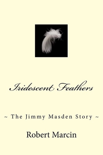 Iridescent Feathers The Jimmy Masden Story