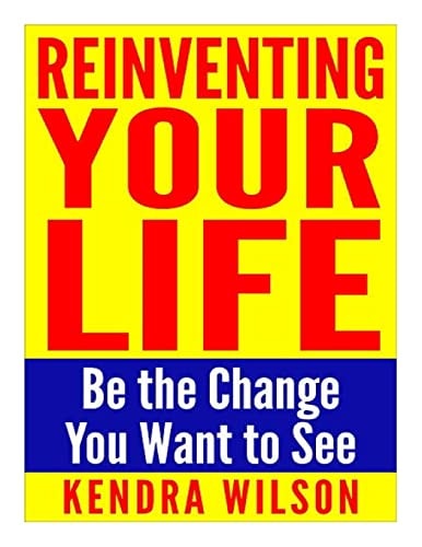 Reinventing Your Life Be the Change You Want to See
