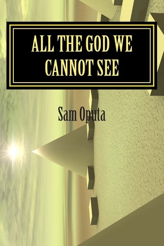 All The God We Cannot See Why There Is God