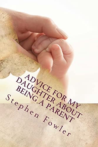 Advice for My Daughter About Being a Parent A Book Filled With Funny True Advice For A New Parent