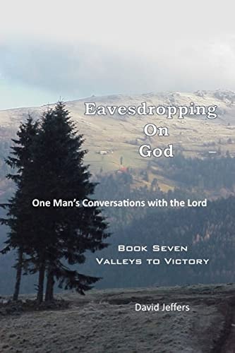 Eavesdropping on God One Man's Conversations with the Lord: Book Seven Valleys to Victory
