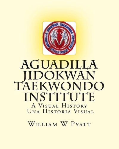Aguadilla Jidokwan Taekwondo Institute A Visual History / Una Historia Visual
