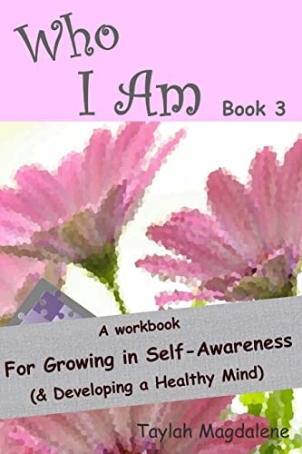 Who I Am Book 3 A Workbook for Growing in Self-Awareness (& Developing a Healthy Mind)