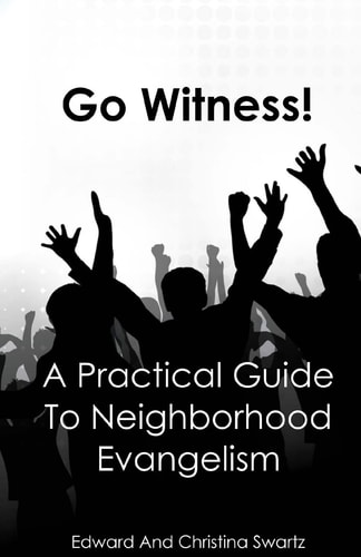 Go Witness! A Practical Guide To Neighborhood Evangelism