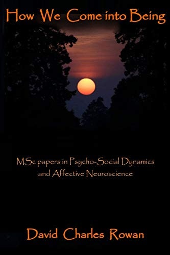 How We Come Into Being MSc Papers in Psycho-Social Dynamics and Affective Neuroscience
